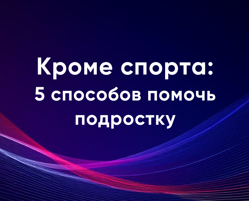 5 способов помочь подростку